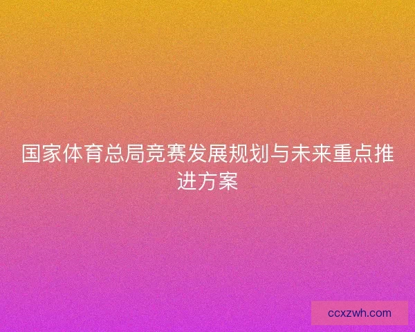 国家体育总局竞赛发展规划与未来重点推进方案